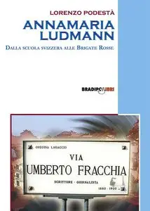Lorenzo Podestà - Annamaria Ludmann. Dalla scuola svizzera alle Brigate Rosse