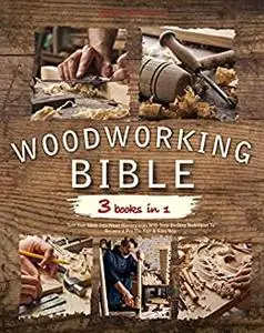 The Woodworking Bible : 3 books in 1 | Turn Your Ideas Into Wood Masterpieces