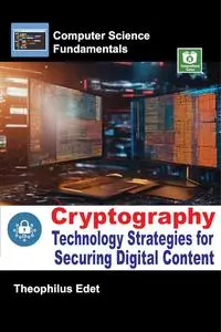 Cryptography: Technology Strategies for Securing Digital Content (Computer Science Fundamentals)