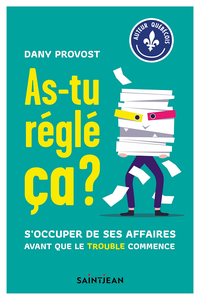 As-tu réglé ça ? : S'occuper de ses affaires avant que le trouble commence - Dany Provost