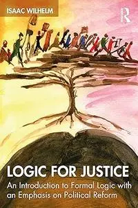 Logic for Justice: An Introduction to Formal Logic with an Emphasis on Political Reform