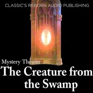 «Mystery Theater - The Creature from the Swamp» by Classic Reborn Audio Publishing