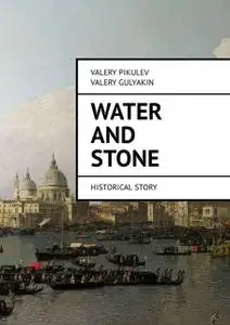 «Water and Stone. Historical story» by Valery Gulyakin, Valery Pikulev