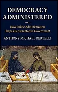Democracy Administered: How Public Administration Shapes Representative Government
