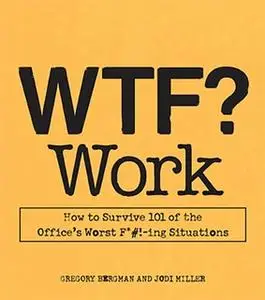 «WTF? Work» by Gregory Bergman,Jodi Miller