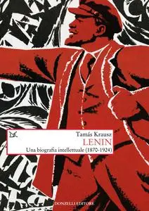 Tamás Krausz - Lenin. Una biografia intellettuale (1870-1924)