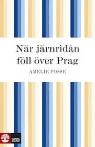 «När järnridån föll över Prag» by Amelie Posse