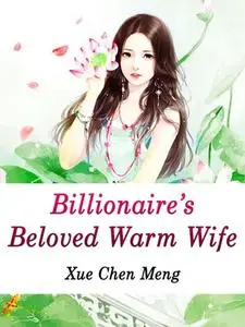 «Billionaire's Beloved Warm Wife» by Xue ChenMeng