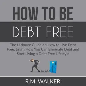 «How to Be Debt Free: The Ultimate Guide on How to Live Debt Free, Learn How You Can Eliminate Debt and Start Living a D