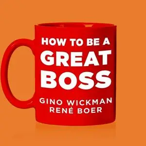 «How To Be A Great Boss» by Rene Boer,Gino Wickman