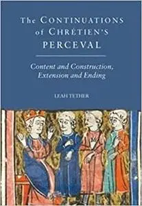 The Continuations of Chrétien's Perceval: Content and Construction, Extension and Ending
