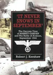 It Never Snows In September: The German View Of Market-Garden And The Battle of Arnhem September 1944  (Repost)
