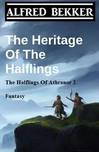 «The Heritage Of The Halflings (The Halflings Of Athranor 2) Fantasy» by Alfred Bekker