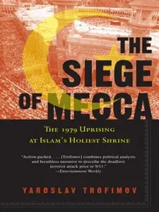 The Siege of Mecca: The Forgotten Uprising in Islam's Holiest Shrine and the Birth of al-Qaeda