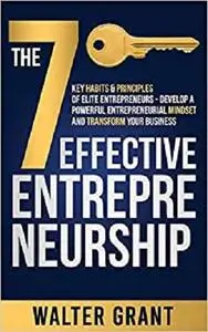 The 7 Key Habits & Principles of Elite Entrepreneurs - Develop a Powerful Entrepreneurial Mindset and Transform