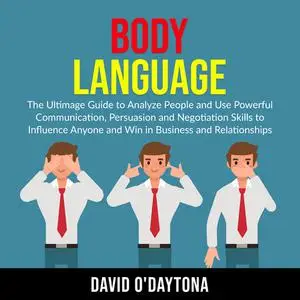 «Body Language: The Ultimage Guide to Analyze People and Use Powerful Communication, Persuasion and Negotiation Skills t