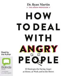 How to Deal with Angry People: 10 Strategies for Facing Anger at Home, at Work and in the Street [Audiobook]