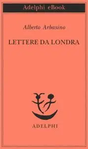 Alberto Arbasino - Lettere da Londra