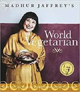 Madhur Jaffrey's World Vegetarian: More Than 650 Meatless Recipes from Around the World: A Cookbook