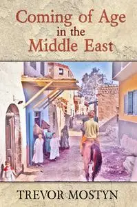 «Coming of Age in The Middle East» by Trevor Mostyn