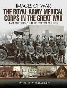 «The Royal Army Medical Corps in the Great War» by Timothy McCracken