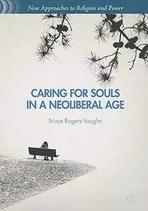 Caring for Souls in a Neoliberal Age (New Approaches to Religion and Power) [Repost]