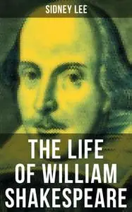 «The Life of William Shakespeare» by Sidney Lee