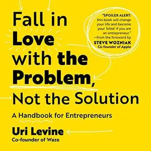 Fall in Love with the Problem, Not the Solution: A Handbook for Entrepreneurs [Audiobook]