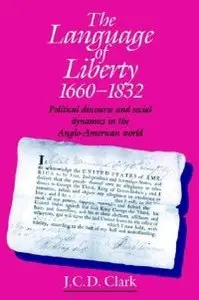 The Language of Liberty 1660-1832: Political Discourse and Social Dynamics in the Anglo-American World (repost)