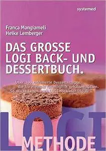 Das große LOGI Back- und Dessertbuch. - Über 120 raffinierte Dessertrezepte, die Sie niemals für möglich gehalten hätten