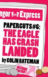 «Papercuts 6: The Eagle Has Crash Landed» by Colin Bateman