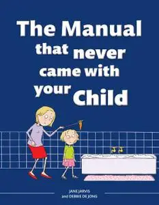 «The Manual that Never Came with your Child» by Jane Jarvis