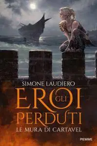 Simone Laudiero - Gli eroi perduti. Le mura di Cartavel