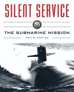 Silent Service: Submarine Warfare from World War II to the PresentAn Illustrated and Oral History