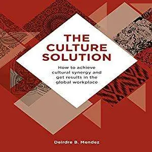 The Culture Solution: How to Achieve Cultural Synergy and Get Results in the Global Workplace [Audiobook]