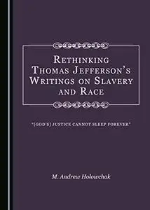 Rethinking Thomas Jefferson's Writings on Slavery and Race