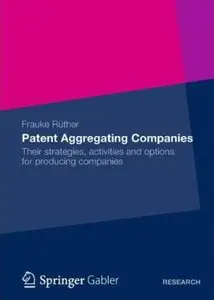 Patent Aggregating Companies: Their strategies, activities and options for producing companies