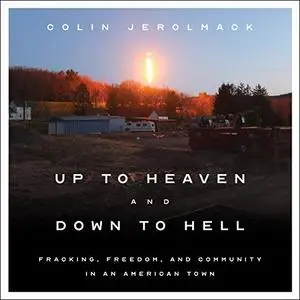 Up to Heaven and Down to Hell: Fracking, Freedom, and Community in an American Town [Audiobook]