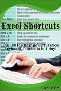Excel Shortcuts: The 100 Top Best Powerful Excel Keyboard Shortcuts in 1 Day!