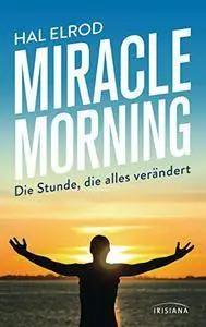 Miracle Morning: Die Stunde, die alles verändert