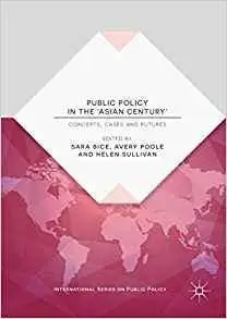 Public Policy in the 'Asian Century': Concepts, Cases and Futures (International Series on Public Policy)