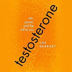 Testosterone: Sex, Power, and the Will to Win [Audiobook]