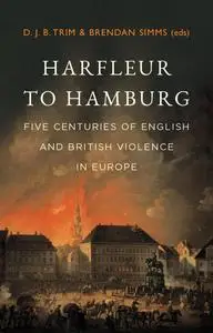 Harfleur to Hamburg: Five Centuries of English and British Violence in Europe