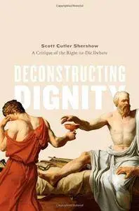 Deconstructing Dignity: A Critique of the Right-to-die Debate (Repost)