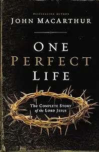 One Perfect Life: The Complete Story of the Lord Jesus