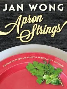 Apron Strings: Navigating Food and Family in France, Italy, and China