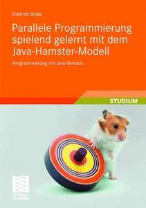 Parallele Programmierung spielend gelernt mit dem Java-Hamster-Modell: Programmierung mit Java-Threads (German Edition)(Repost)
