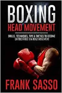 Boxing Head Movement: Drills, Techniques, Tips & Tactics To Become Untouchable Via Head Movement