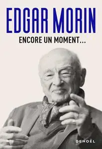 Edgar Morin, "Encore un moment...: Textes personnels, politiques, sociologiques, philosophiques et littéraires"