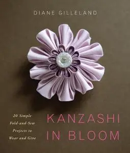 Kanzashi in Bloom: 20 Simple Fold-and-Sew Projects to Wear and Give (Repost)